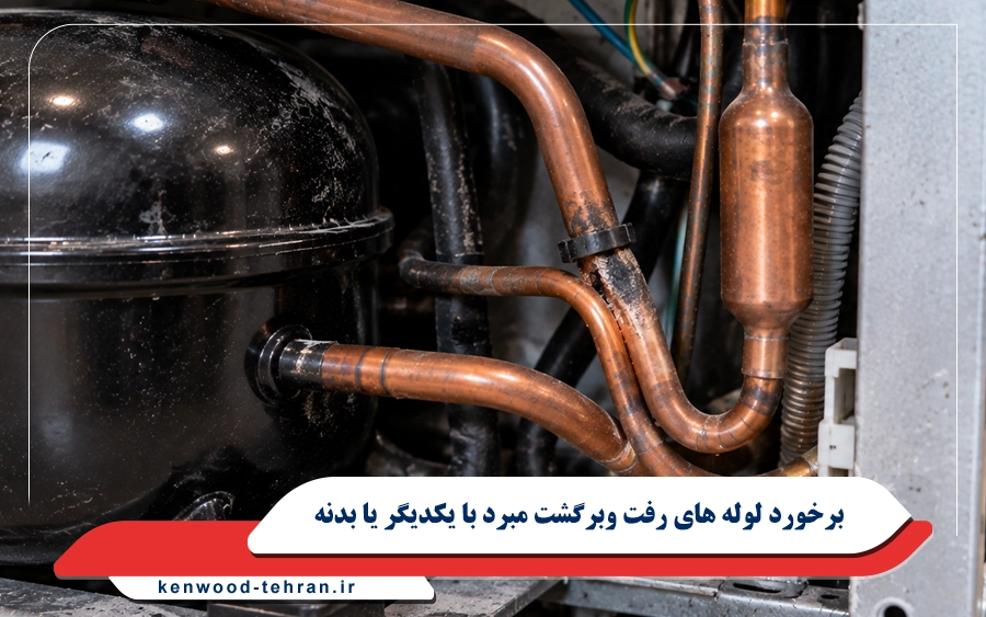 برخورد لوله های رفت وبرگشت مبرد با یکدیگر یا بدنه